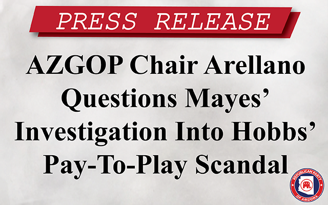 AZGOP Chair Arellano Questions Mayes’ Investigation into Hobbs’ Pay-to-Play Scandal